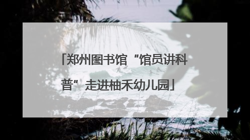 郑州图书馆“馆员讲科普”走进柚禾幼儿园
